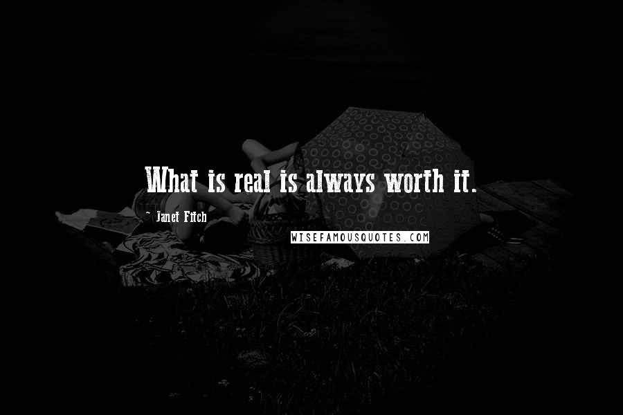 Janet Fitch Quotes: What is real is always worth it.