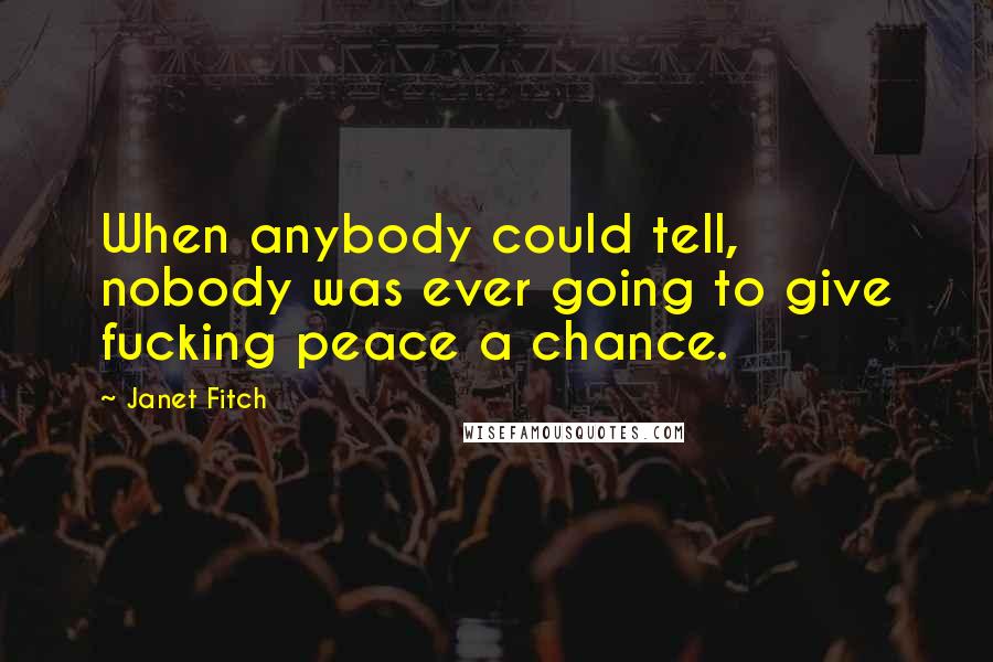 Janet Fitch Quotes: When anybody could tell, nobody was ever going to give fucking peace a chance.