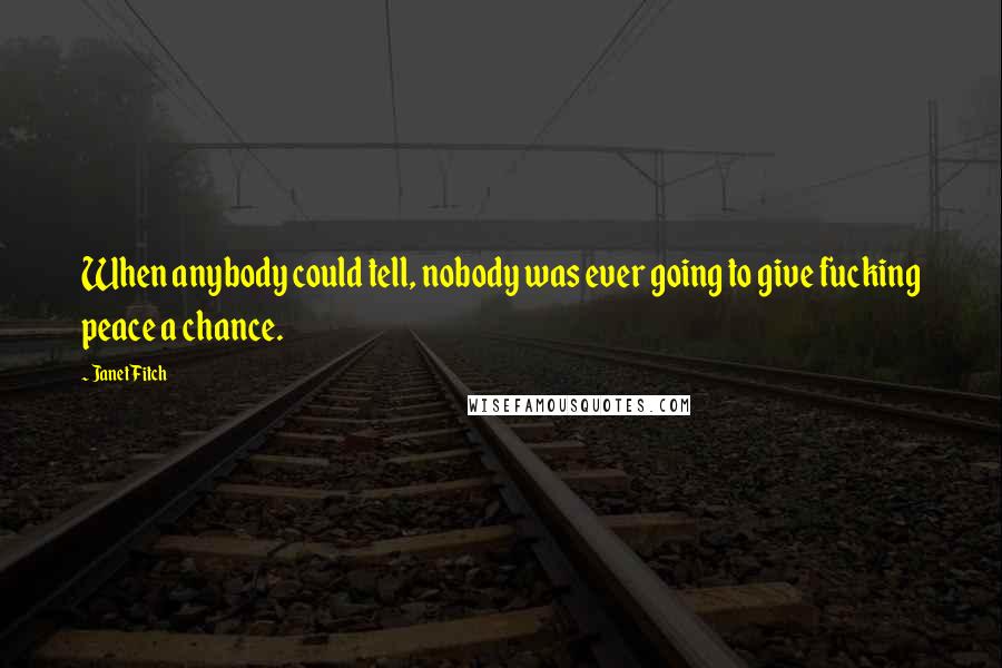 Janet Fitch Quotes: When anybody could tell, nobody was ever going to give fucking peace a chance.