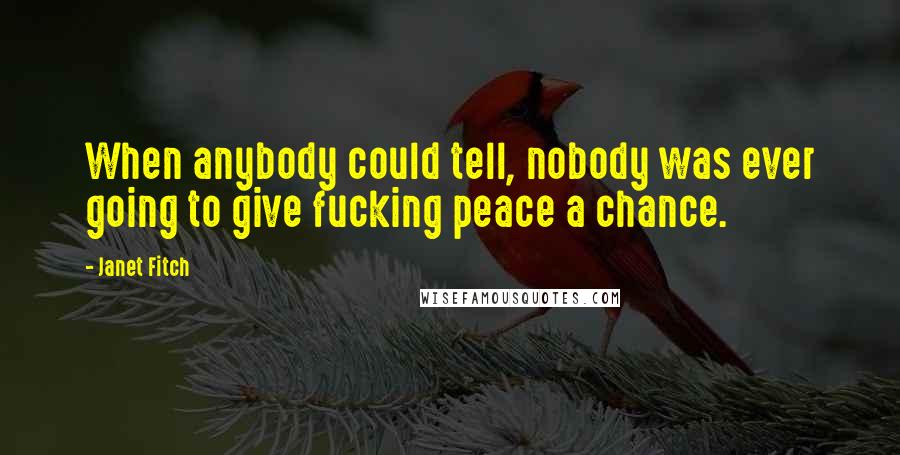 Janet Fitch Quotes: When anybody could tell, nobody was ever going to give fucking peace a chance.