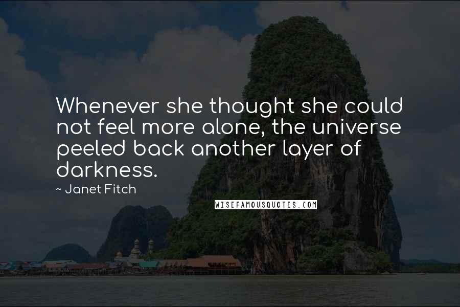 Janet Fitch Quotes: Whenever she thought she could not feel more alone, the universe peeled back another layer of darkness.