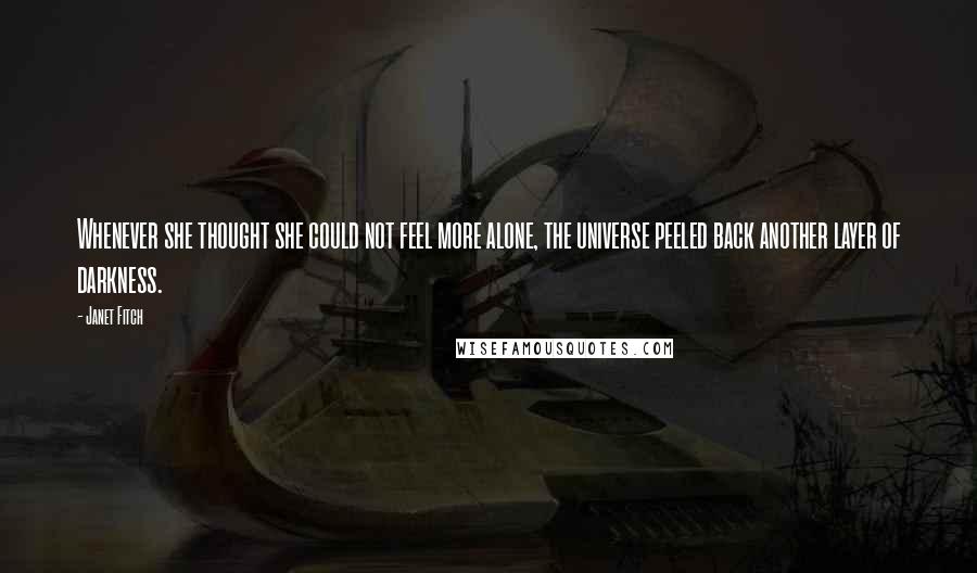 Janet Fitch Quotes: Whenever she thought she could not feel more alone, the universe peeled back another layer of darkness.