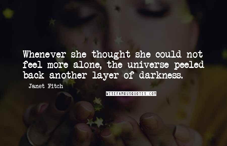 Janet Fitch Quotes: Whenever she thought she could not feel more alone, the universe peeled back another layer of darkness.