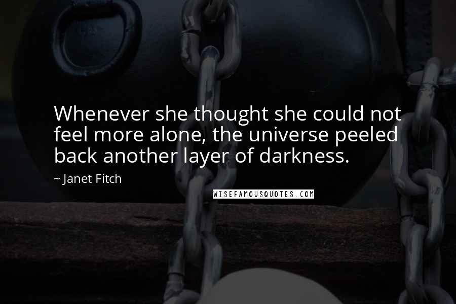 Janet Fitch Quotes: Whenever she thought she could not feel more alone, the universe peeled back another layer of darkness.