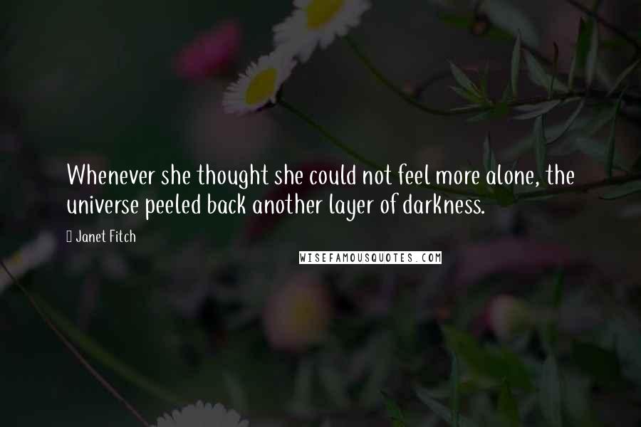 Janet Fitch Quotes: Whenever she thought she could not feel more alone, the universe peeled back another layer of darkness.