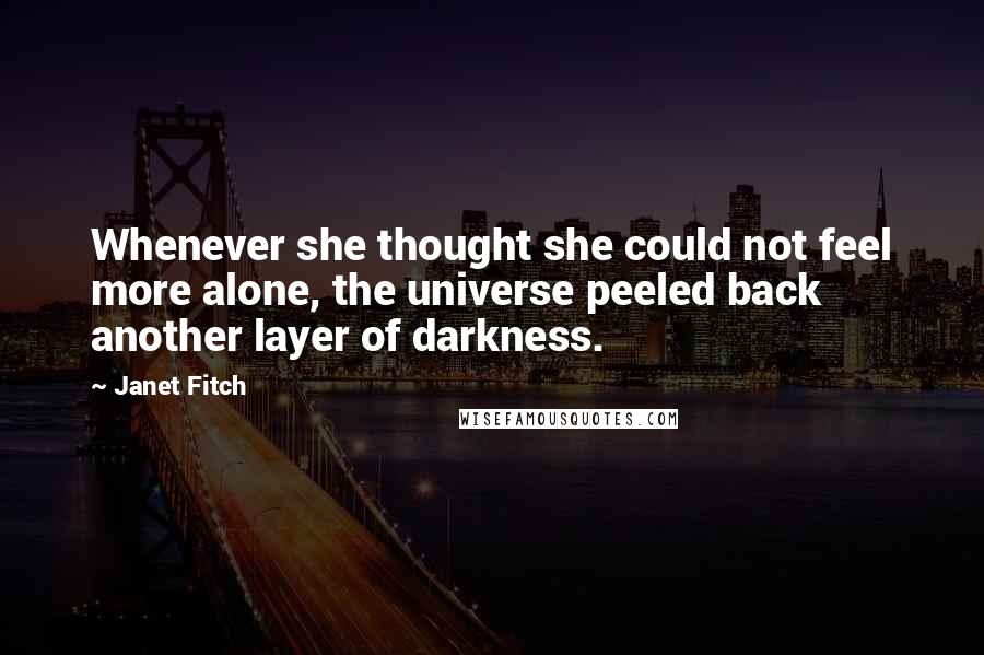 Janet Fitch Quotes: Whenever she thought she could not feel more alone, the universe peeled back another layer of darkness.