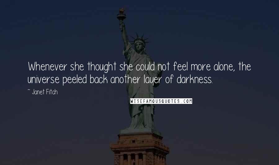 Janet Fitch Quotes: Whenever she thought she could not feel more alone, the universe peeled back another layer of darkness.