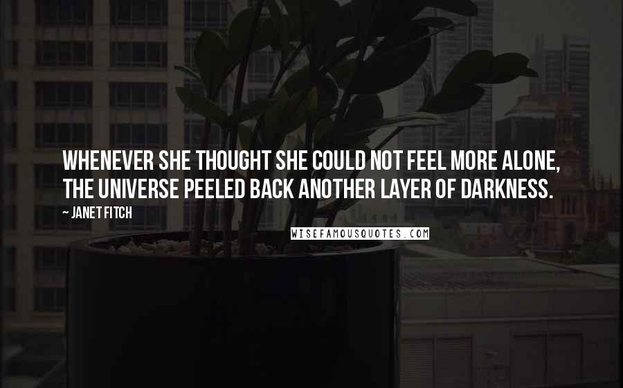 Janet Fitch Quotes: Whenever she thought she could not feel more alone, the universe peeled back another layer of darkness.