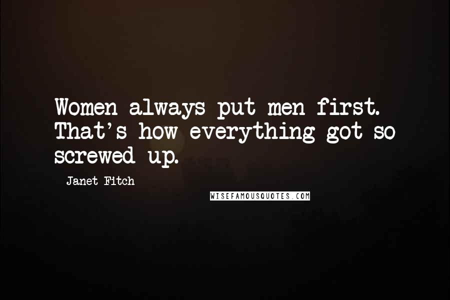 Janet Fitch Quotes: Women always put men first. That's how everything got so screwed up.