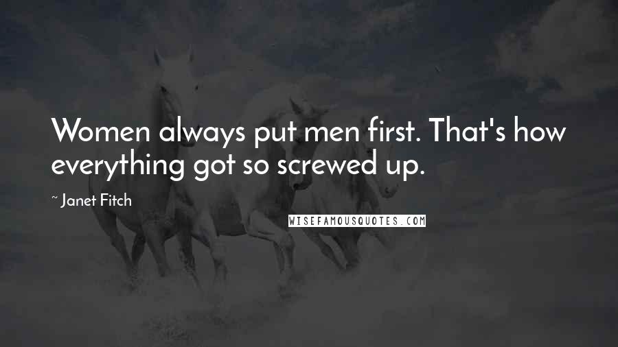 Janet Fitch Quotes: Women always put men first. That's how everything got so screwed up.