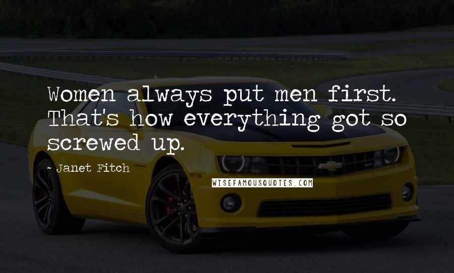 Janet Fitch Quotes: Women always put men first. That's how everything got so screwed up.