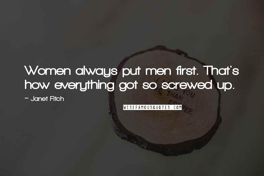 Janet Fitch Quotes: Women always put men first. That's how everything got so screwed up.