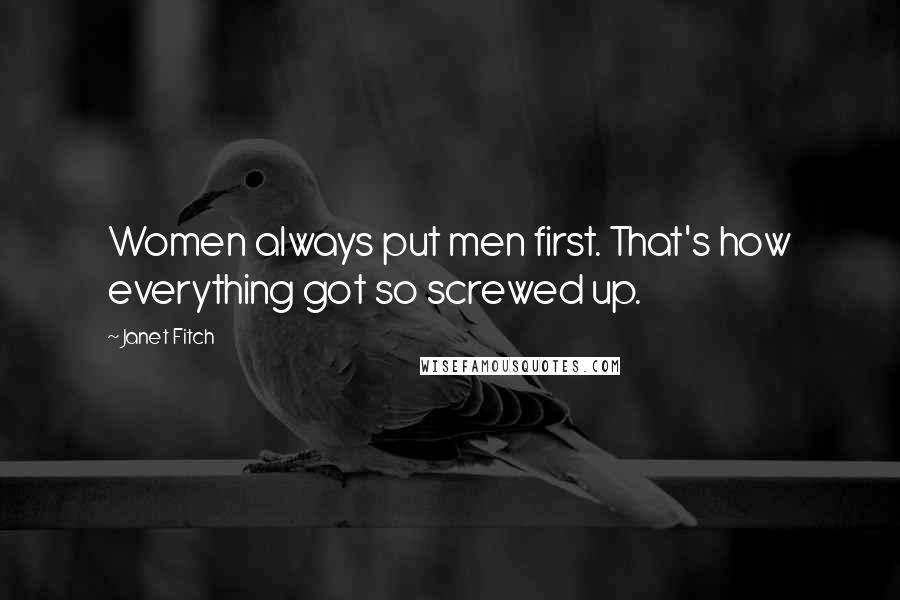 Janet Fitch Quotes: Women always put men first. That's how everything got so screwed up.
