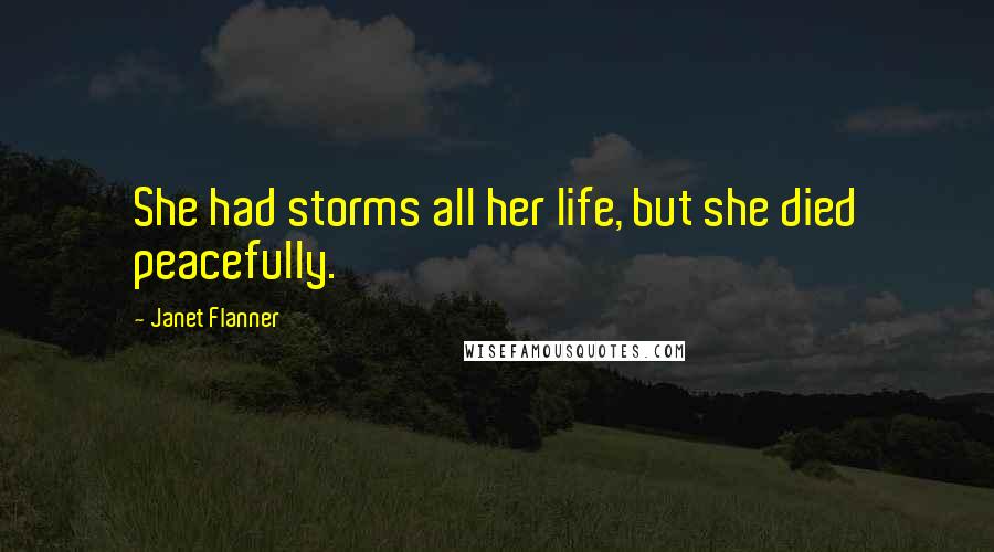 Janet Flanner Quotes: She had storms all her life, but she died peacefully.