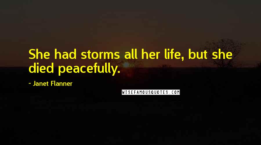 Janet Flanner Quotes: She had storms all her life, but she died peacefully.