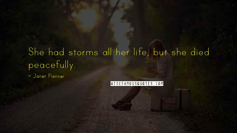 Janet Flanner Quotes: She had storms all her life, but she died peacefully.