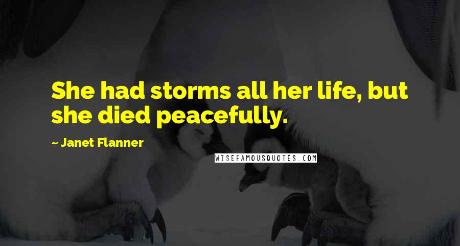 Janet Flanner Quotes: She had storms all her life, but she died peacefully.