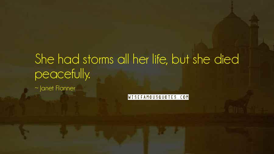 Janet Flanner Quotes: She had storms all her life, but she died peacefully.