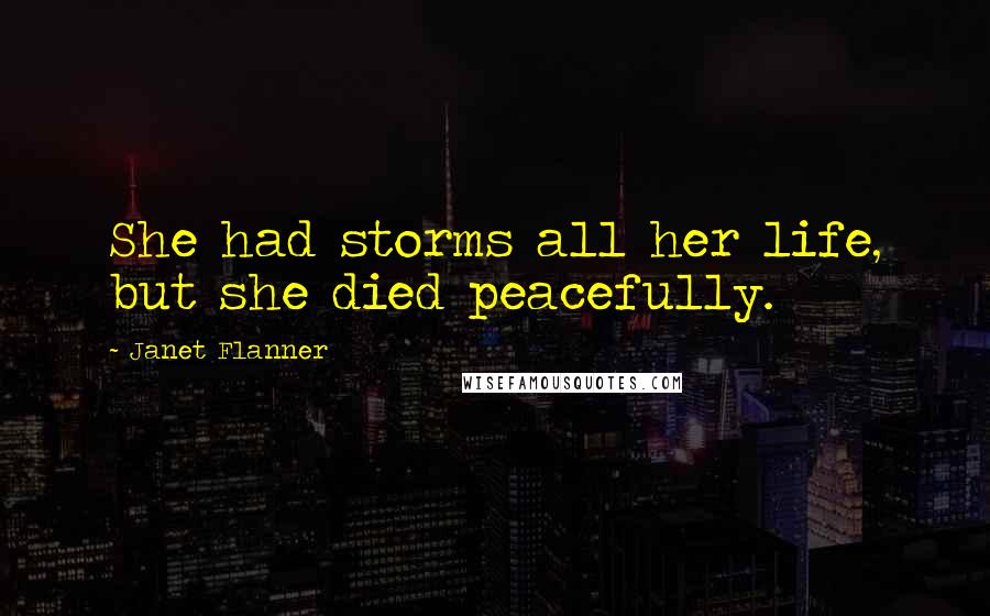 Janet Flanner Quotes: She had storms all her life, but she died peacefully.