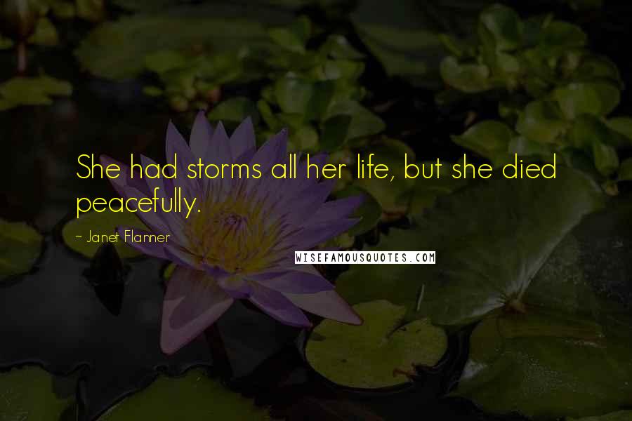 Janet Flanner Quotes: She had storms all her life, but she died peacefully.