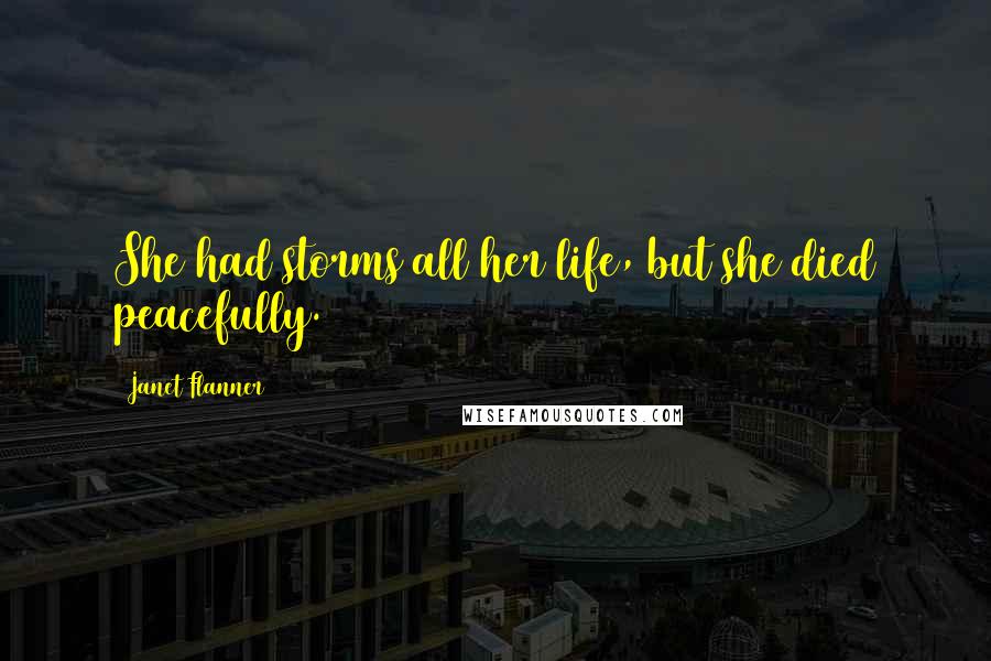 Janet Flanner Quotes: She had storms all her life, but she died peacefully.