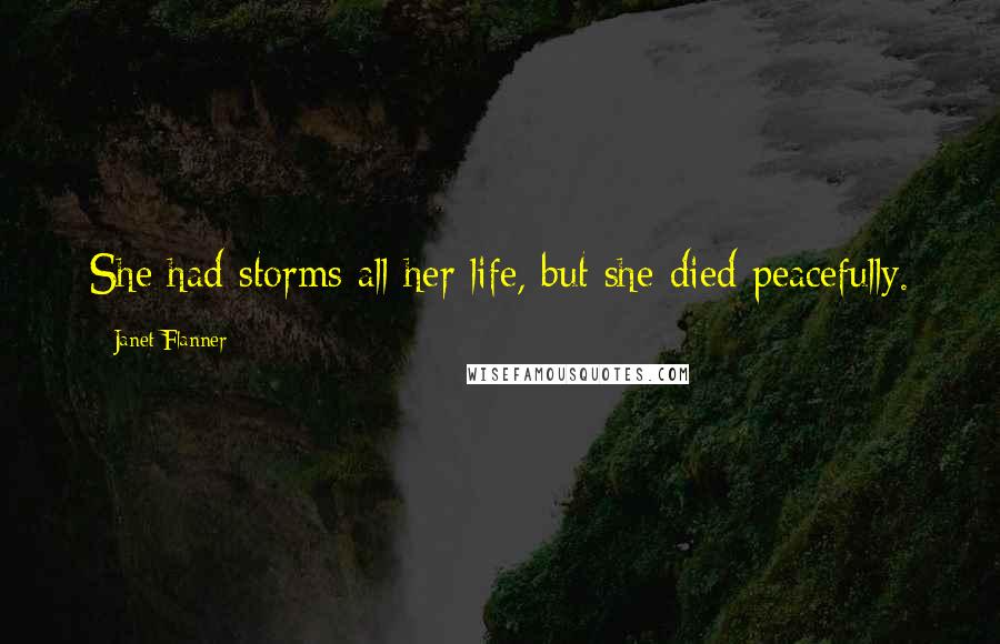 Janet Flanner Quotes: She had storms all her life, but she died peacefully.