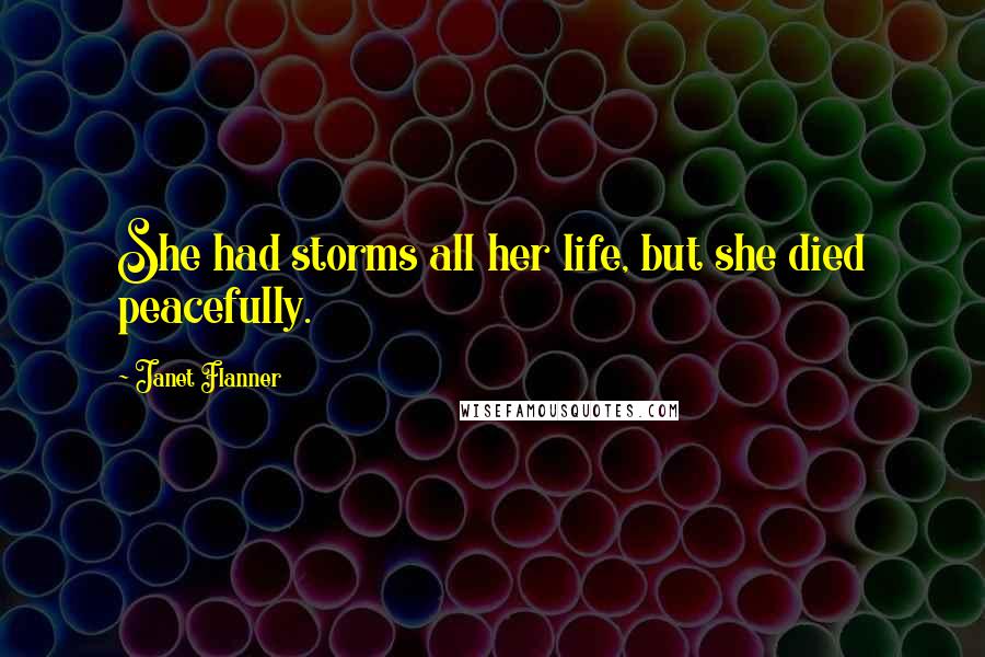 Janet Flanner Quotes: She had storms all her life, but she died peacefully.