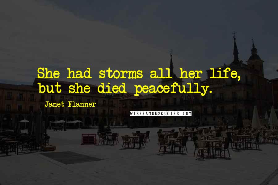 Janet Flanner Quotes: She had storms all her life, but she died peacefully.