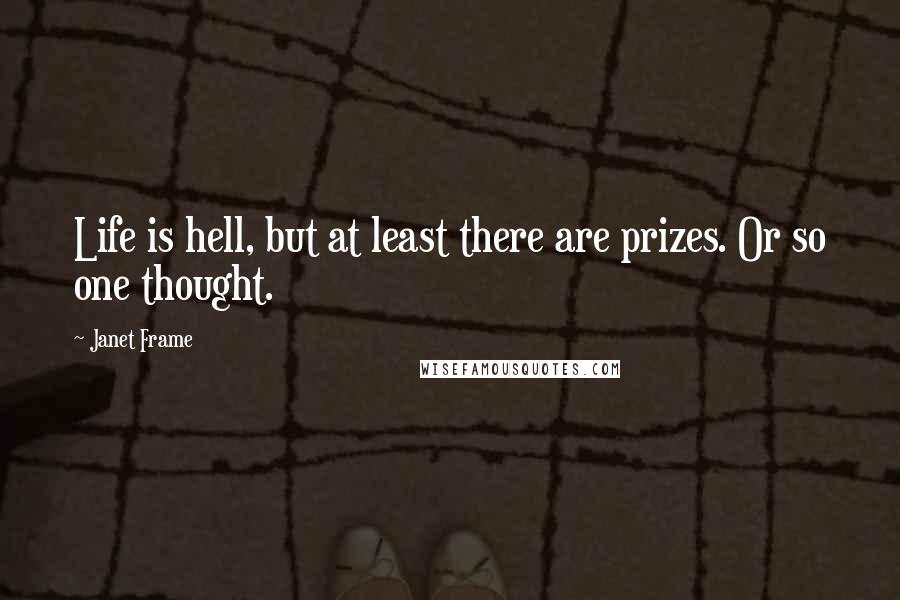 Janet Frame Quotes: Life is hell, but at least there are prizes. Or so one thought.