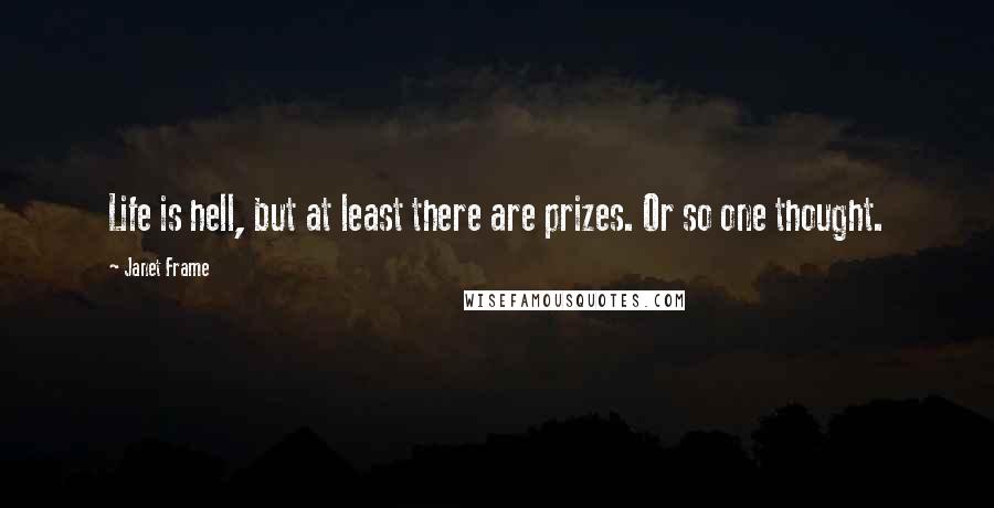 Janet Frame Quotes: Life is hell, but at least there are prizes. Or so one thought.