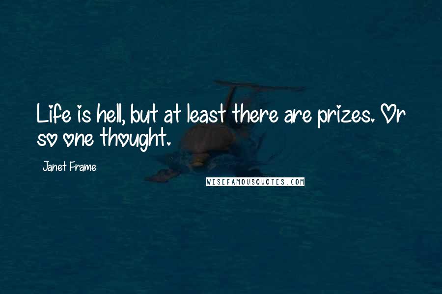 Janet Frame Quotes: Life is hell, but at least there are prizes. Or so one thought.