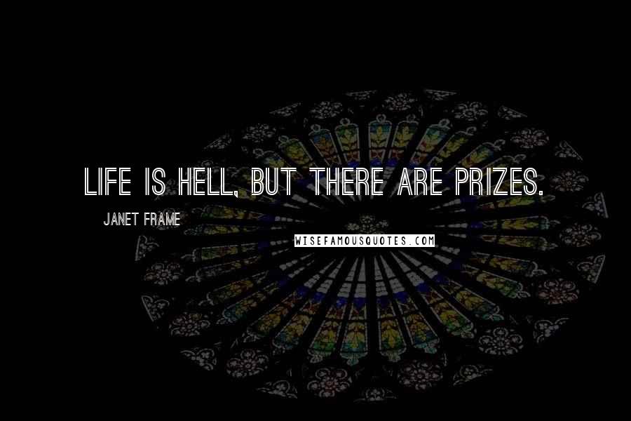 Janet Frame Quotes: Life is hell, but there are prizes.