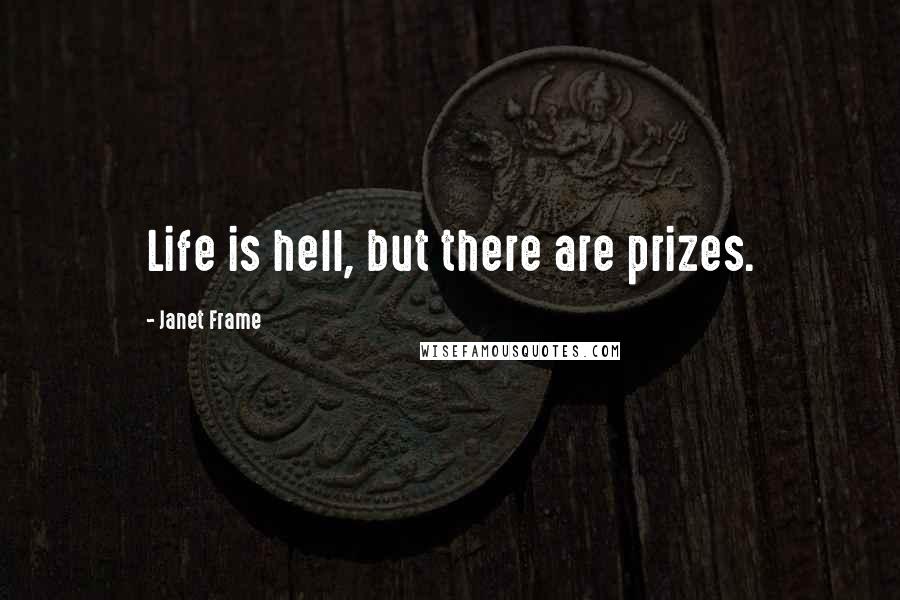 Janet Frame Quotes: Life is hell, but there are prizes.