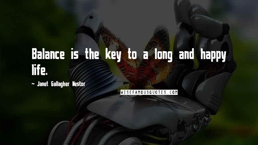 Janet Gallagher Nestor Quotes: Balance is the key to a long and happy life.