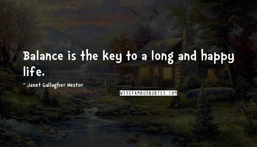 Janet Gallagher Nestor Quotes: Balance is the key to a long and happy life.