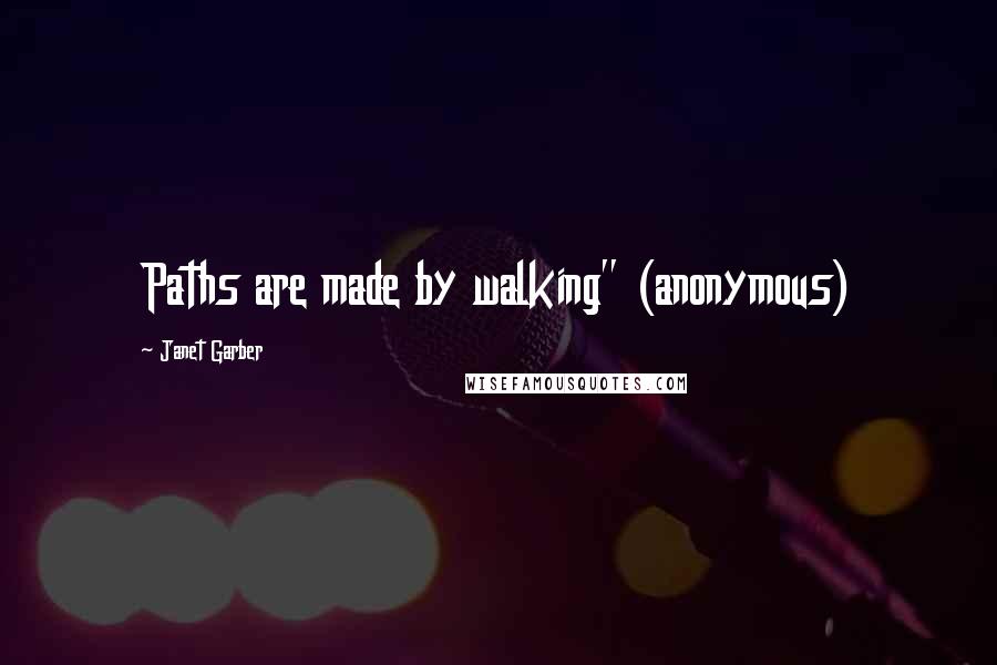 Janet Garber Quotes: Paths are made by walking" (anonymous)