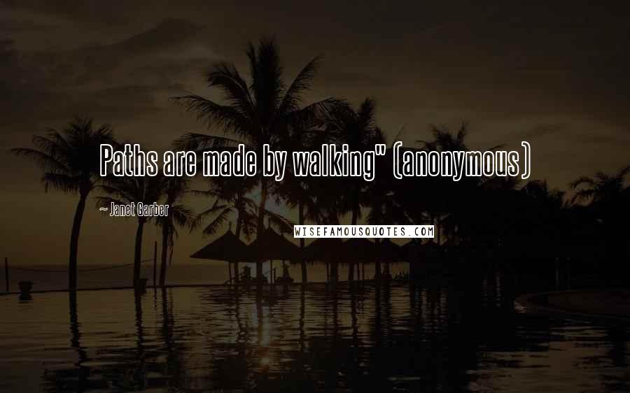 Janet Garber Quotes: Paths are made by walking" (anonymous)