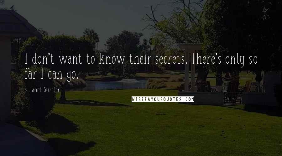 Janet Gurtler Quotes: I don't want to know their secrets. There's only so far I can go.