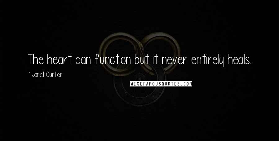 Janet Gurtler Quotes: The heart can function but it never entirely heals.
