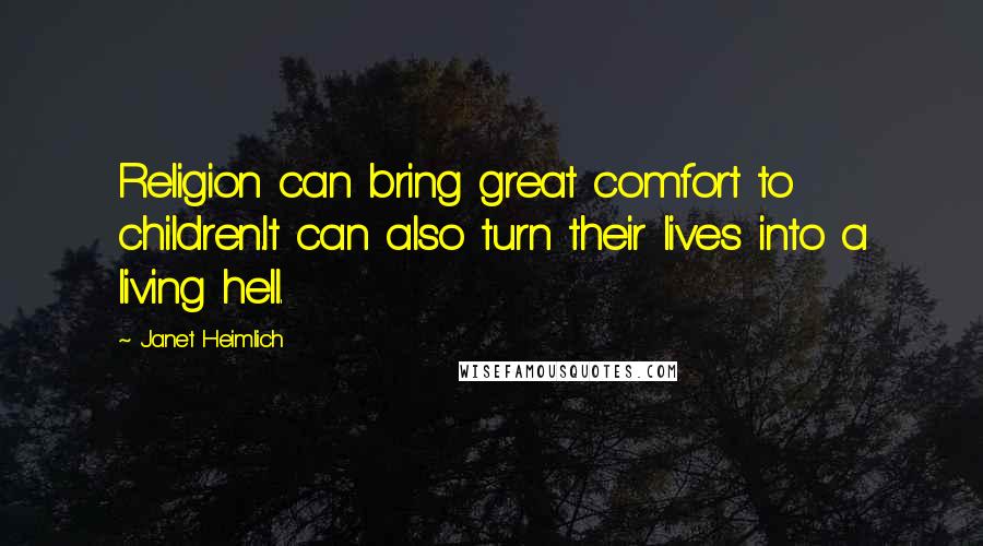 Janet Heimlich Quotes: Religion can bring great comfort to children.It can also turn their lives into a living hell.