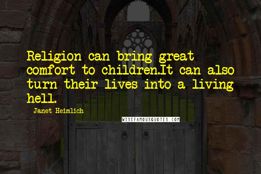 Janet Heimlich Quotes: Religion can bring great comfort to children.It can also turn their lives into a living hell.