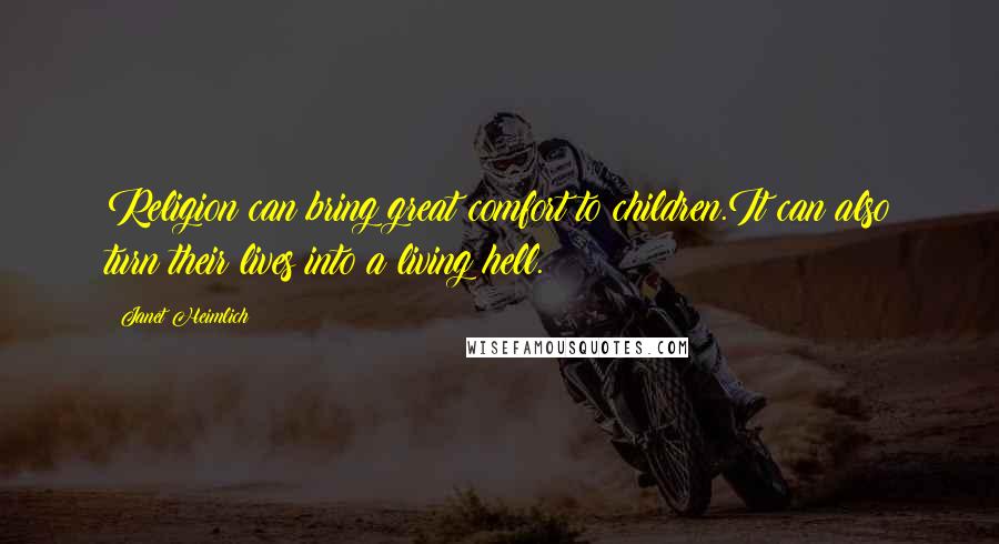 Janet Heimlich Quotes: Religion can bring great comfort to children.It can also turn their lives into a living hell.