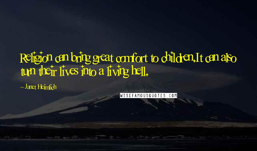 Janet Heimlich Quotes: Religion can bring great comfort to children.It can also turn their lives into a living hell.