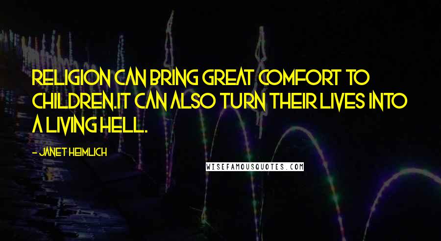 Janet Heimlich Quotes: Religion can bring great comfort to children.It can also turn their lives into a living hell.