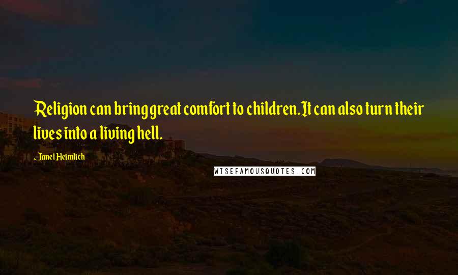 Janet Heimlich Quotes: Religion can bring great comfort to children.It can also turn their lives into a living hell.