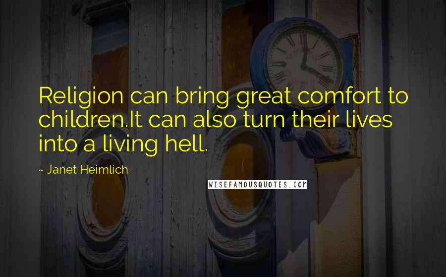 Janet Heimlich Quotes: Religion can bring great comfort to children.It can also turn their lives into a living hell.