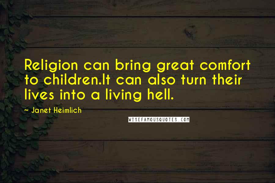 Janet Heimlich Quotes: Religion can bring great comfort to children.It can also turn their lives into a living hell.