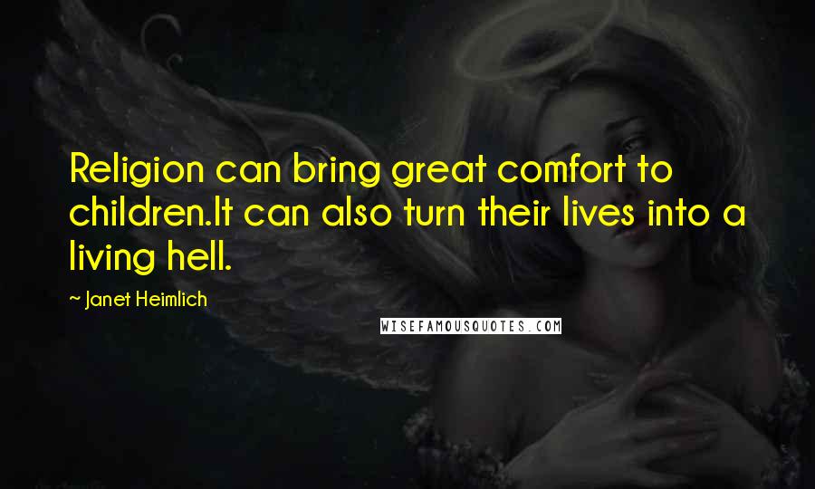 Janet Heimlich Quotes: Religion can bring great comfort to children.It can also turn their lives into a living hell.