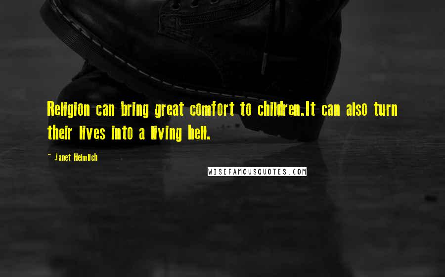 Janet Heimlich Quotes: Religion can bring great comfort to children.It can also turn their lives into a living hell.