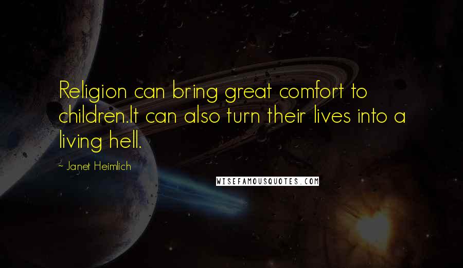 Janet Heimlich Quotes: Religion can bring great comfort to children.It can also turn their lives into a living hell.